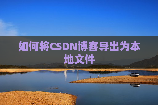 如何将CSDN博客导出为本地文件
